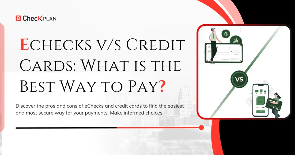 Echecks v/s Credit Cards: What is the Best Way to Pay?