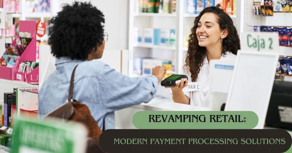 Revamping Retail Modern Payment Processing Solutions