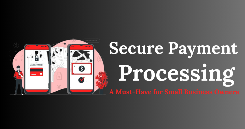 Secure Payment Processing A Must-Have for Small Business Owners