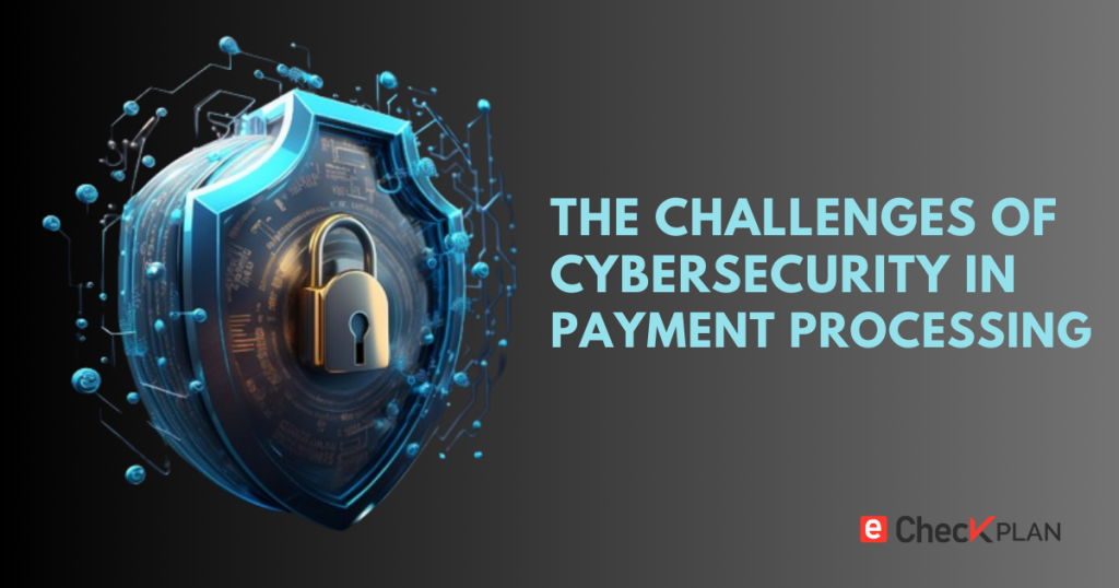 The Challenges of Cybersecurity in Payment Processing