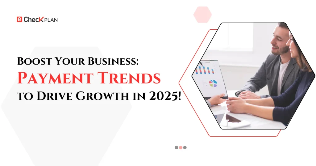 Boost Your Business: Payment Trends to Drive Growth in 2025!