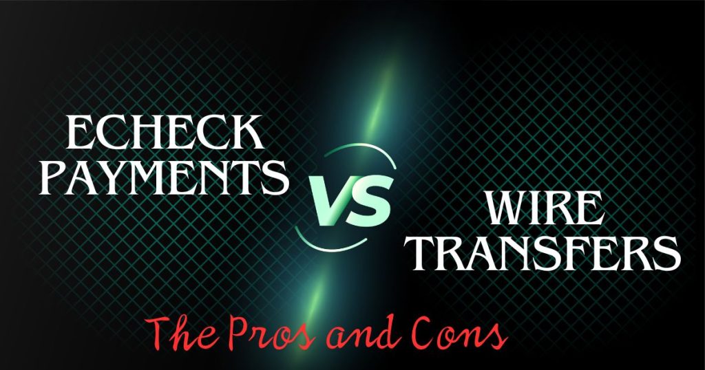 eCheck Payments vs. Wire Transfers: the Pros and Cons