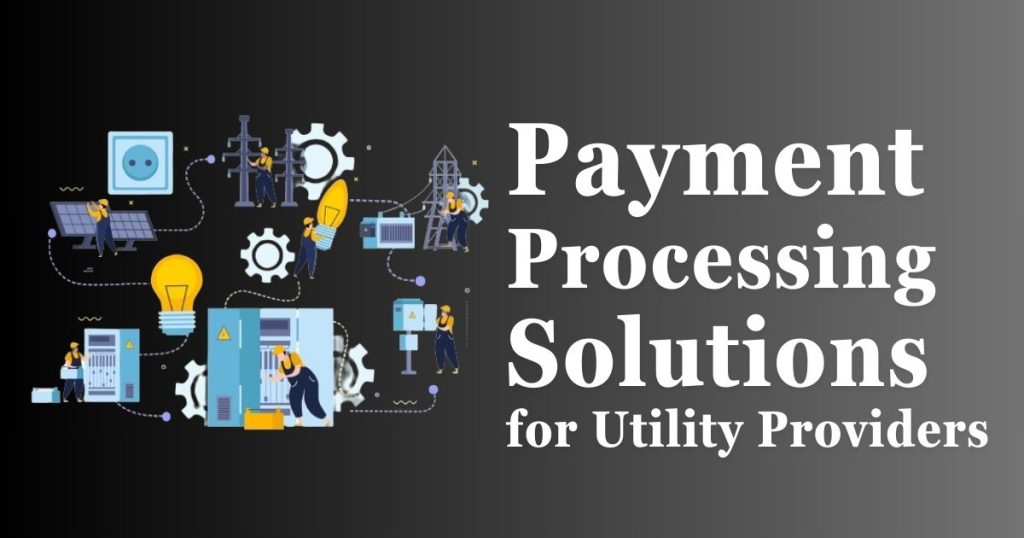 Payment Processing Solutions for Utility Providers