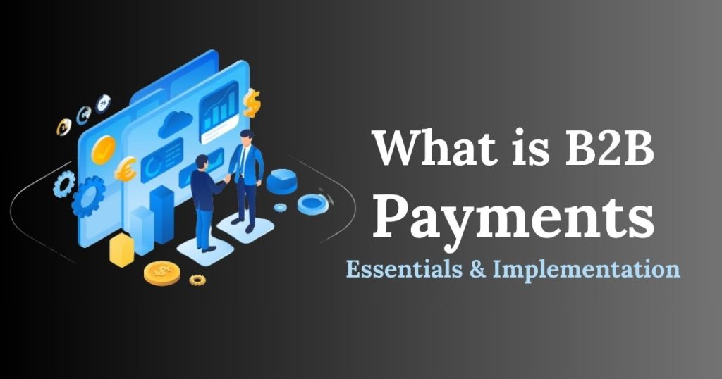 Understanding B2B Payments: Essentials & Implementation