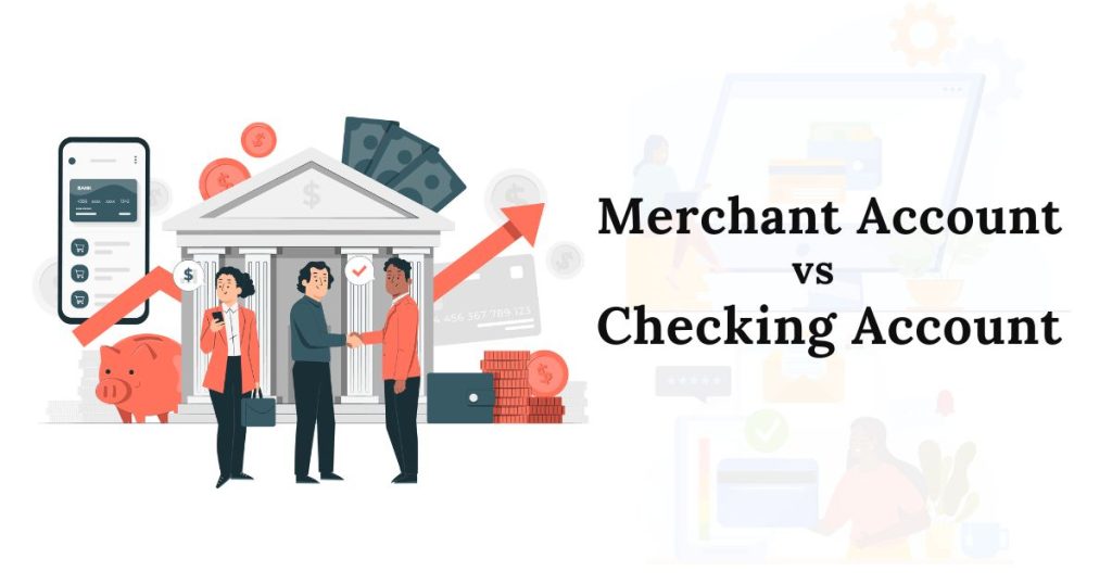 Merchant Account vs Checking Account: Key Differences
