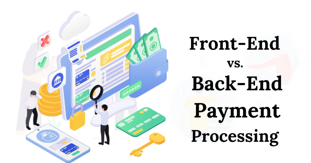 Front-End vs. Back-End Payment Processing: Key Differences