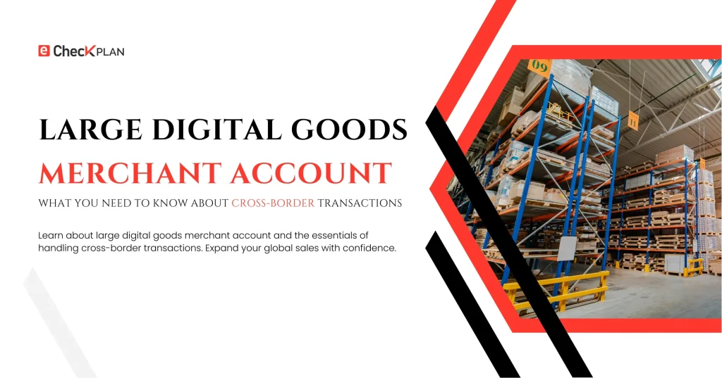 Large Digital Goods Merchant Account: Cross-Border Essential
