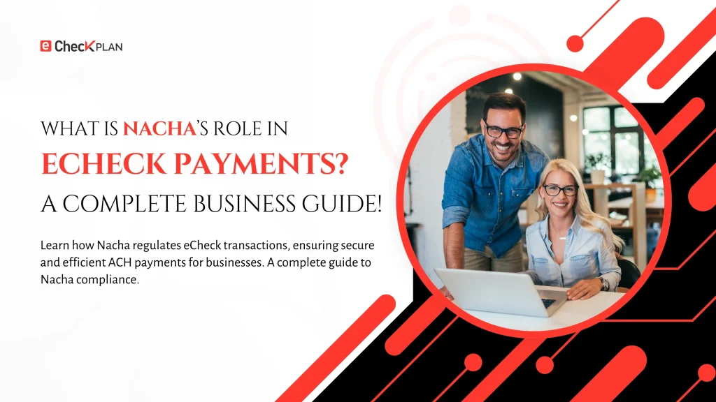 What Is Nacha’s Role in eCheck Payments A Complete Business Guide!
