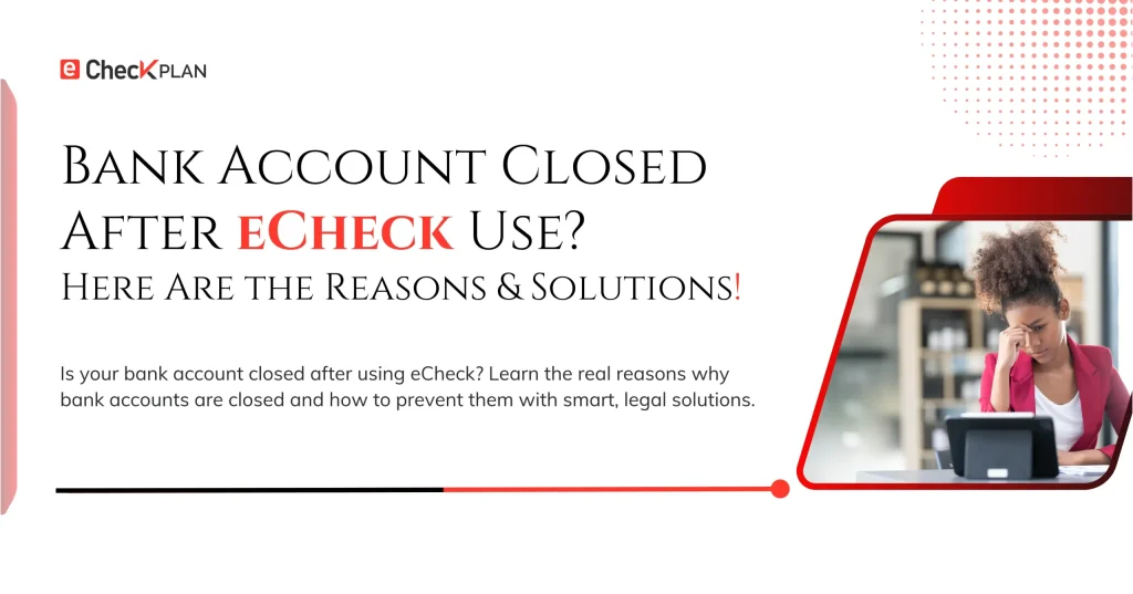 Bank Account Closed After Using eCheck? Know Real Reasons